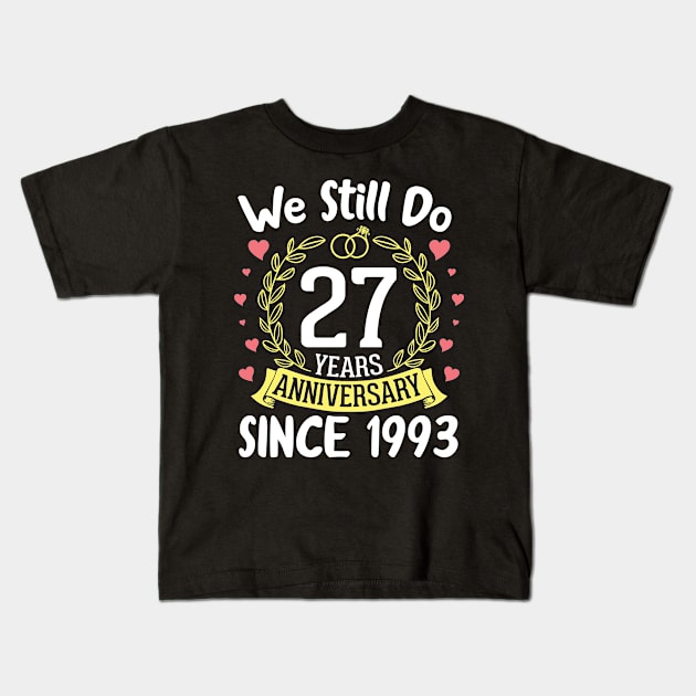 We Still Do 27 Years Anniversary Since 1993 Happy Marry Memory Day Wedding Husband Wife Kids T-Shirt by DainaMotteut